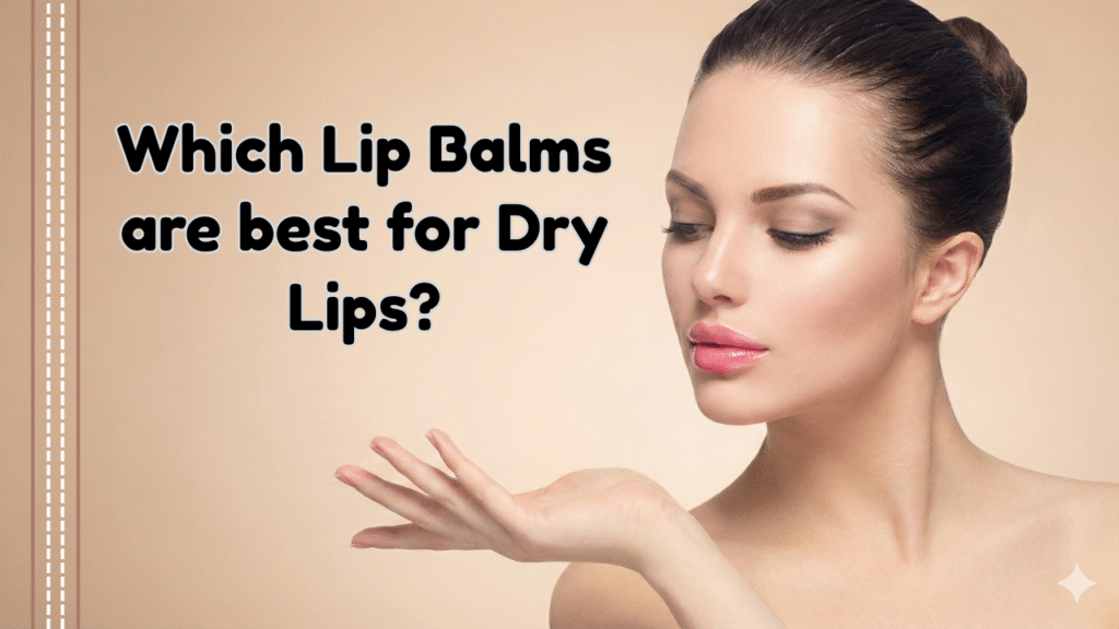 Which lip balms are best for dry lips?